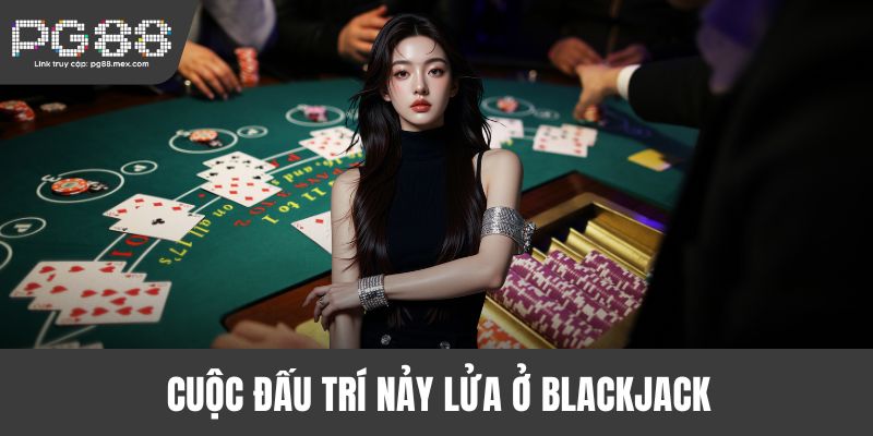 Cuộc đấu trí nảy lửa ở Blackjack
