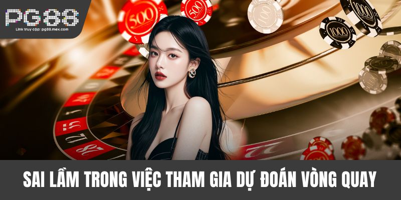 Sai lầm trong việc tham gia dự đoán vòng quay Roulette